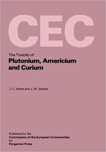 The Toxicity of Plutonium, Americium and Curium: A Report Prepared Under Contract for the Commission of the European Communities within its Research ... "Plutonium Recycling in Light Water Reactors"