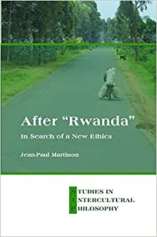 After "Rwanda": In Search of a New Ethics (Studies in Intercultural Philosophy / Studien zur Interkulturellen Philosophie / Etudes de Philosophie Interculturelle, Band 24)
