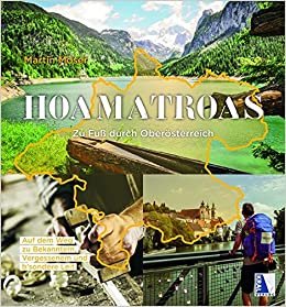 Hoamatroas: Zu Fuß durch Oberösterreich. Auf dem Weg zu Bekanntem, Vergessenem und b'sondere Leit