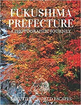 Fukushima Prefecture: A Photographic Journey indir