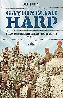 Gayrinizami Harp: Balkan Harbi’nde Komita, Çete, Jandarma ve Milisler (1912-1913)