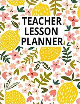 Teacher Lesson Planner: Academic Lesson Planner July 2021-June 2022 Monthly and Weekly Class Organizer Teacher Lesson Planner 2021-2022 Record ... Planners Home School Lemon Flower Cover