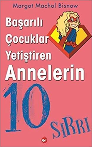 Başarılı Çocuklar Yetiştiren Annelerin 10 Sırrı indir