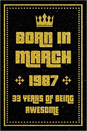 Born In March 1987,33 Years Of Being Awesome: Birthday Gift for 33 Years Old, Blank Lined Journal/Notebook 33th Birthday Gift for Men And Women ... Men And Women, 120 pages, Matte Cover, 6x9
