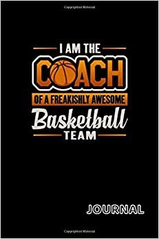 I Am The Coach Of A Freakishly Awesome Basketball Team Journal: 120 Lined Pages Journal, 6 x 9 inches, White Paper, Matte Finished Soft Cover