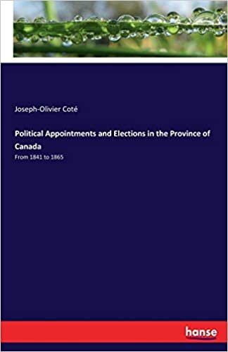 Political Appointments and Elections in the Province of Canada: From 1841 to 1865
