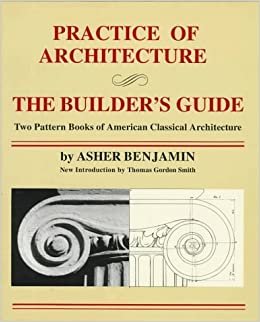 Practice Of Architecture: The Builder's Guide: Two Pattern Books of American Classical Architecture