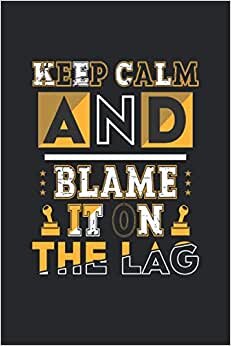 Keep Calm And Blame It On The LAg: Lined Notebook Journal, ToDo Exercise Book, e.g. for exercise, or Diary (6" x 9") with 120 pages.