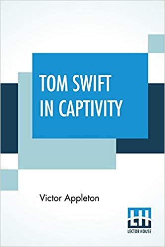 Tom Swift In Captivity: Or A Daring Escape By Airship