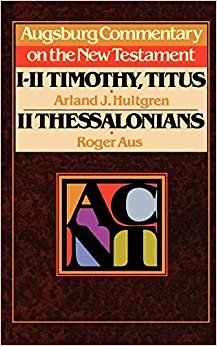Augsburg Commentary on the New Testament: 1 & 2 Timothy, Titus, 2 Thessalonians