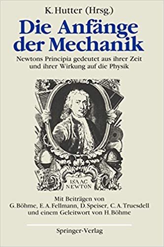 Die Anfänge der Mechanik: Newtons Principia gedeutet aus ihrer Zeit und ihrer Wirkung auf die Physik