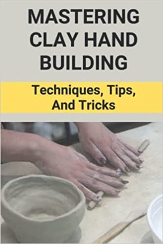 Mastering Clay Hand Building: Techniques, Tips, And Tricks