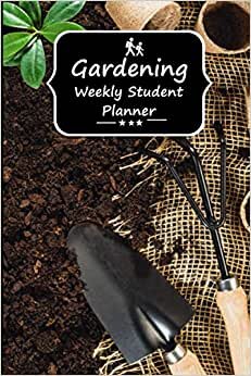 Gardening Weekly Student Planner: Weekly User-friendly format allows you to easily track all your assignments, projects and presentations