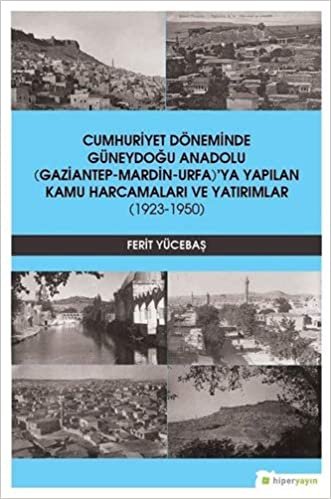 Cumhuriyet Döneminde Güneydoğu Anadolu Gaziantep-Mardin-Urfa'ya Yapılan Kamu Harcamaları ve Yatırımlar: (1923-1950)