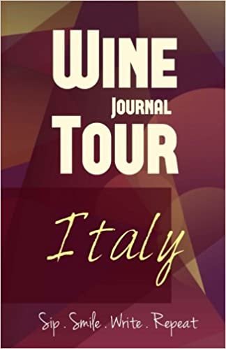 Italy Wine Tour Journal: Sip Smile Write Repeat Wine Tour Notebook Perfect Size Lightweight Wine Connoisseur