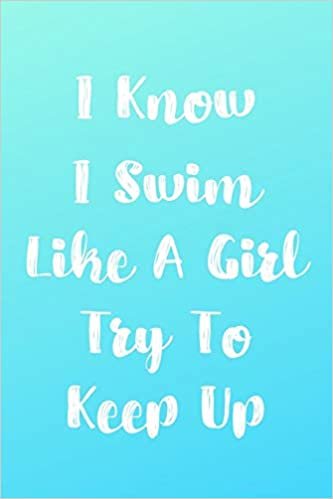 I Know I Swim Like A Girl Try To Keep Up: Blank Lined Journal For Swimmers Notebook Gift Idea indir