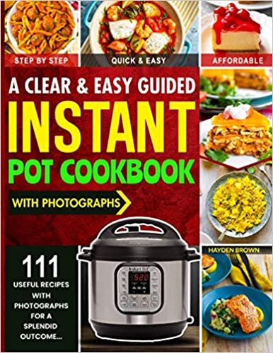 A Clear and Easy Guided Instant Pot Cookbook: 111 Useful Recipes with Photographs for a Splendid Outcome indir