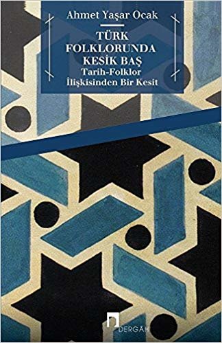 Türk Folklorunda Kesik Baş: Tarih-Folklor İlişkisinden Bir Kesit