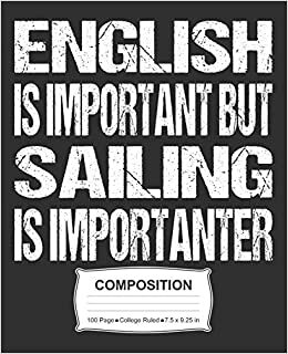 English Is Important But Sailing Is Importanter Composition: College Ruled Notebook