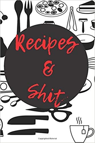 Recipes & Shit: Recipe Notebook to Write In, Recipe Book, Recipes & Notes, Make Your Own Personalized Cook Book (110 Pages, 6"x 9")