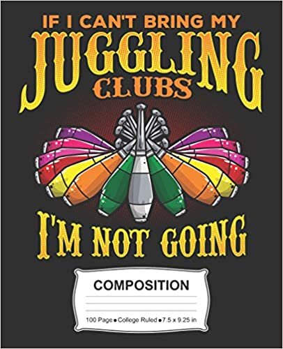 If I Can't Bring My Juggling Clubs I'm Not Going Composition: College Ruled Notebook indir