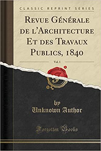 Revue Générale de l'Architecture Et des Travaux Publics, 1840, Vol. 1 (Classic Reprint)
