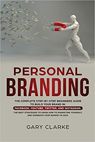 Personal Branding: The Complete Step-by-Step Beginners Guide to Build Your Brand in: Facebook,YouTube,Twitter,and Instagram. The Best Strategies to ... Yourself, and Dominate Your Market .