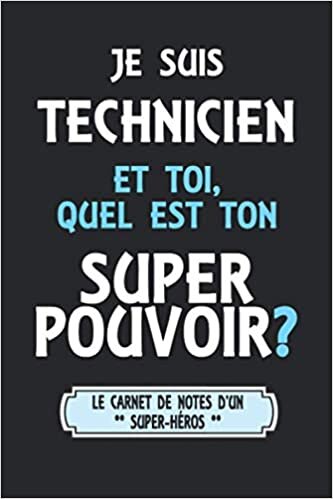 Je Suis Technicien Et Toi Quel Est Ton Super Pouvoir? (Le Carnet De Notes D'un Super-héros): Agenda / Journal: Notebook ligné / idée cadeau