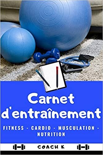 CARNET D'ENTRAÎNEMENT: Fitness - Musculation - Cardio - Nutrition - Planification indir