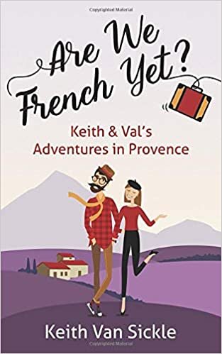 Are We French Yet? Keith & Val's Adventures in Provence