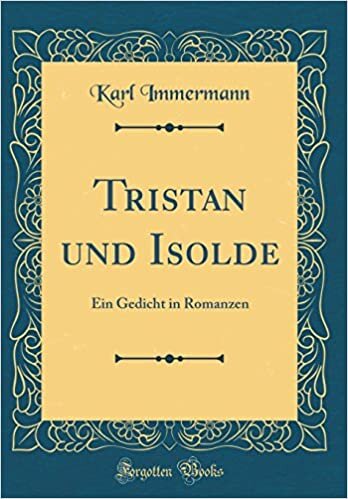 Tristan und Isolde: Ein Gedicht in Romanzen (Classic Reprint)