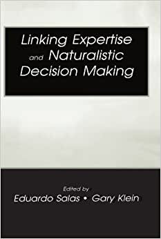 Linking Expertise and Naturalistic Decision Making (Expertise: Research and Applications)