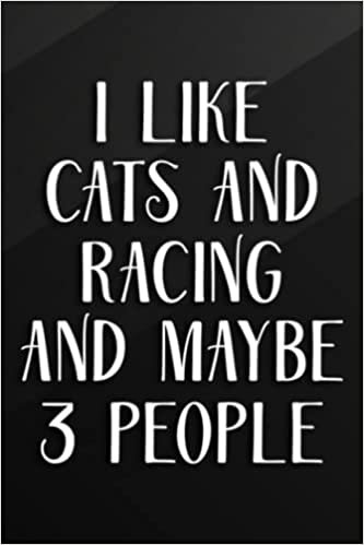Cycling Journal - I Like Cats And Racing And Maybe 3 People Nice: Cats And Racing, Bicycle Journal, Bike Log, Cycling Fitness, Track your daily ... Achievements and Improvements,Task Manager