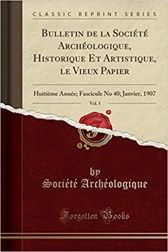 Bulletin de la Société Archéologique, Historique Et Artistique, le Vieux Papier, Vol. 5: Huitième Année; Fascicule No 40; Janvier, 1907 (Classic Reprint)