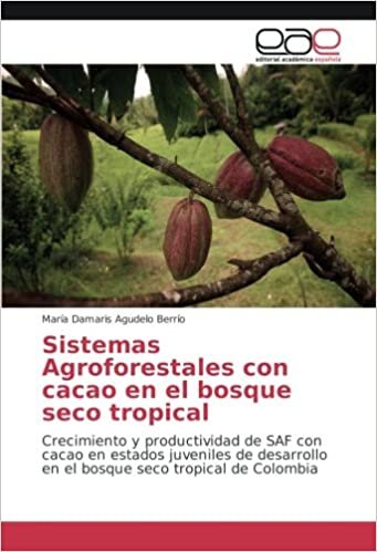 Sistemas Agroforestales con cacao en el bosque seco tropical: Crecimiento y productividad de SAF con cacao en estados juveniles de desarrollo en el bosque seco tropical de Colombia