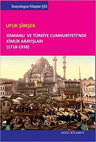 Osmanlı ve Türkiye Cumhuriyetinde Kimlik Arayışları1718-1938