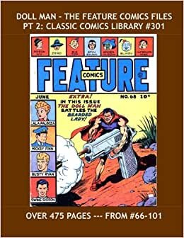 Doll Man - The Feature Comics Files Pt 2: Classic Comics Library #301: Second Of Three Giant Volumes Covering the Doll man Stories From Feature Comics ... -- Over 475 Pages -- All Stories - No Ads
