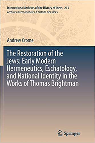 The Restoration of the Jews: Early Modern Hermeneutics, Eschatology, and National Identity in the Works of Thomas Brightman (International Archives of ... internationales d'histoire des idées) indir
