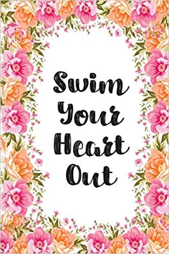 Swim Your Heart Out: Blank Lined Journal For Swimmers Notebook Gift Idea indir