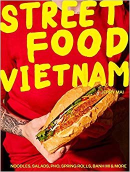 Street Food: Vietnam: Noodles, salads, pho, spring rolls, banh mi & more