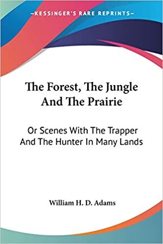 The Forest, The Jungle And The Prairie: Or Scenes With The Trapper And The Hunter In Many Lands