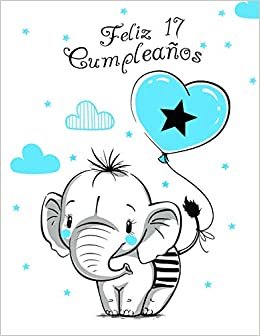 Feliz 17 Cumpleaños: Mejor Que una Tarjeta de Cumpleaños! Lindo Elefante con Globo Azul, Libro de Cumpleaños que se Puede Usar como Cuaderno o Diario. indir