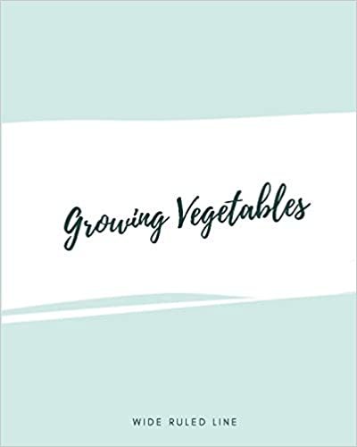 Growing Vegetables Wide Ruled Line: Notebook for Your Growing Vegetables