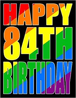 Happy 84th Birthday: Better Than a Birthday Card! Gay Pride Flag Themed Book That Can be Used as a Journal or Notebook