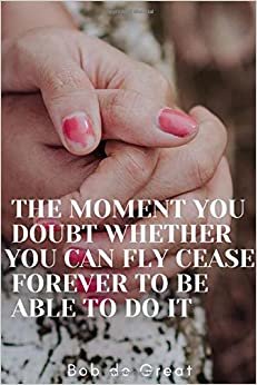 THE MOMENT YOU DOUBT WHETHER YOU CAN FLY YOU CEASE FOREVER TO BE ABLE TO DO IT: Motivational Notebook, Journal Diary (110 Pages, Blank, 6x9)