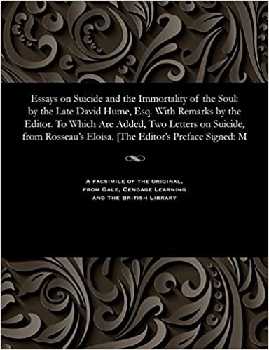 Essays on Suicide and the Immortality of the Soul: by the Late David Hume, Esq. With Remarks by the Editor. To Which Are Added, Two Letters on ... Eloisa. [The Editor's Preface Signed: M