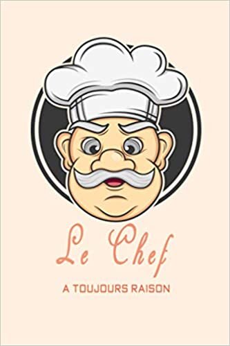 Le Chef a Toujours Raison: Livre a Remplir pour la Cuisine ou la Pâtisserie.