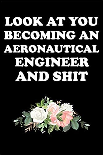 LOOK AT YOU BECOMING AN AERONAUTICAL ENGINEER AND SHIT: Aeronautical Engineering Gifts - Blank Lined Notebook Journal – (6 x 9 Inches) – 120 Pages