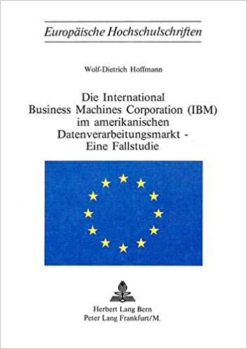 Die International Business Machines Corporation (IBM) im amerikanischen Datenverarbeitungsmarkt - eine Fallstudie (Europäische Hochschulschriften / ... / Série 5: Sciences économiques, Band 112)