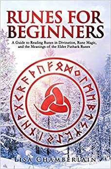 Runes for Beginners: A Guide to Reading Runes in Divination, Rune Magic, and the Meaning of the Elder Futhark Runes